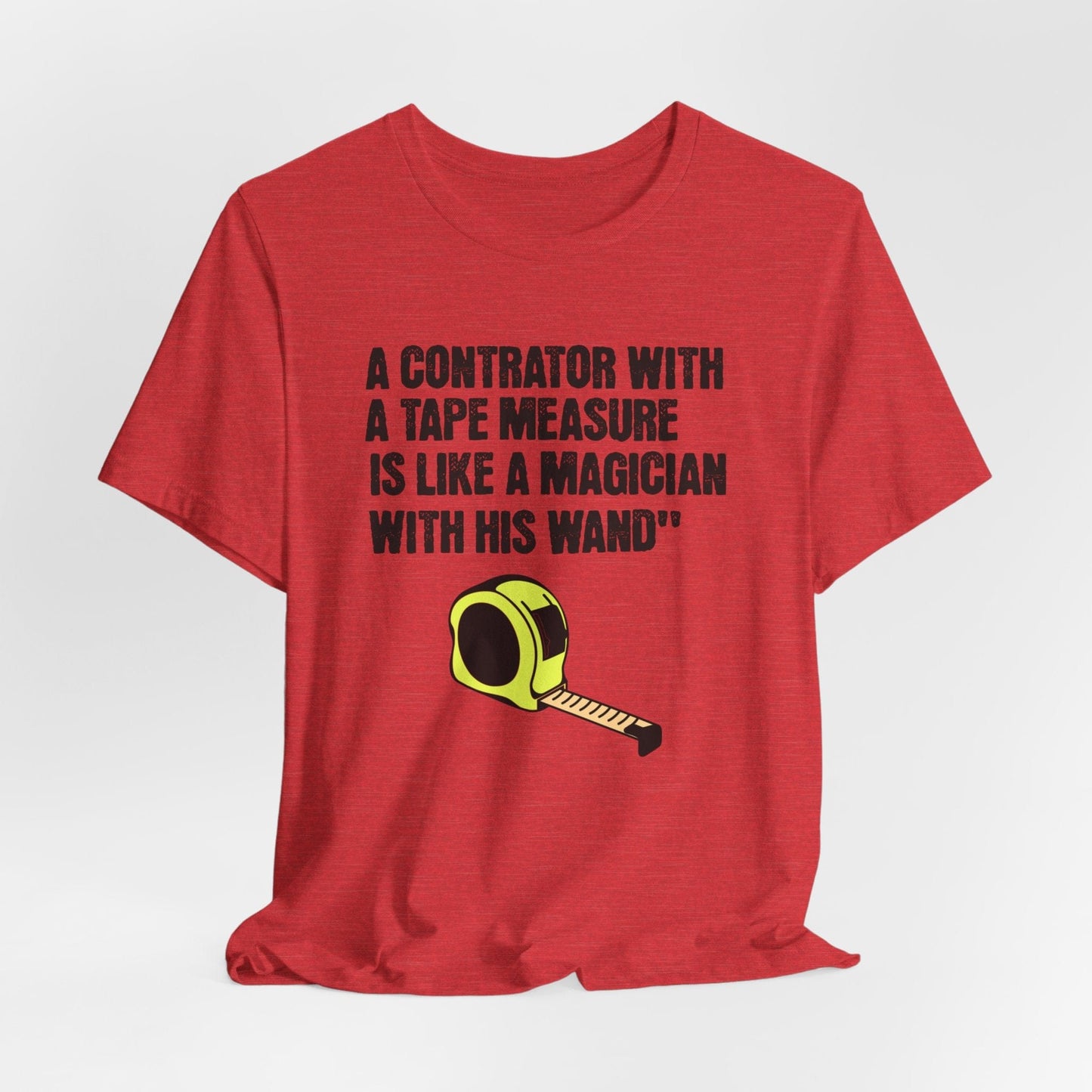 Printify T-Shirt Heather Red / S A Contractor with a Tape Measure - Is Like....Tee