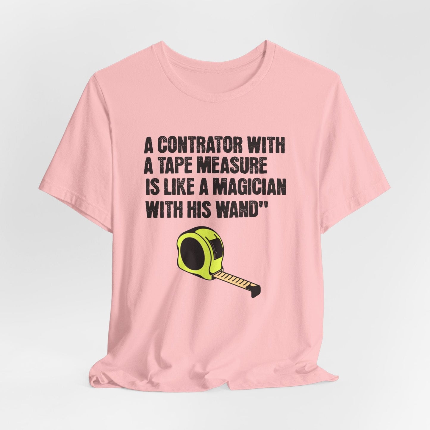 Printify T-Shirt Pink / S A Contractor with a Tape Measure - Is Like....Tee