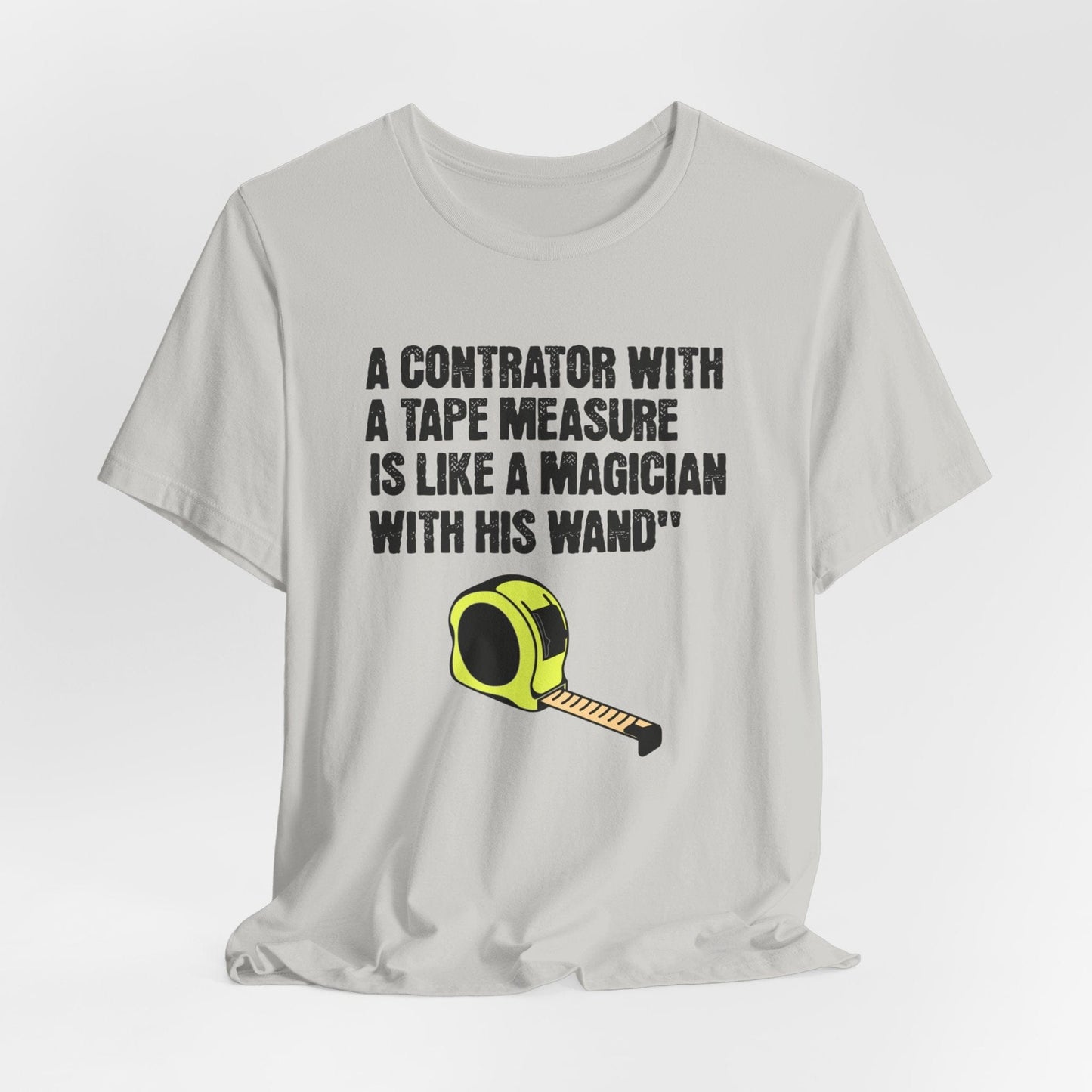 Printify T-Shirt Silver / S A Contractor with a Tape Measure - Is Like....Tee