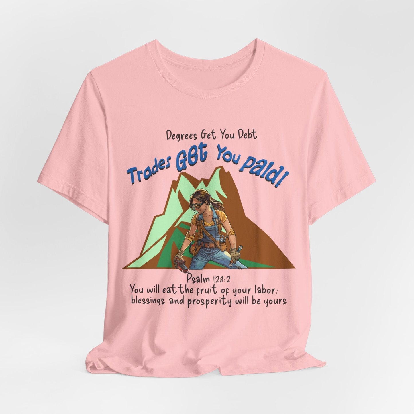 Printify T-Shirt Pink / S College Gets You Debt - Trades Get You Paid PSALM 128:2 Tee