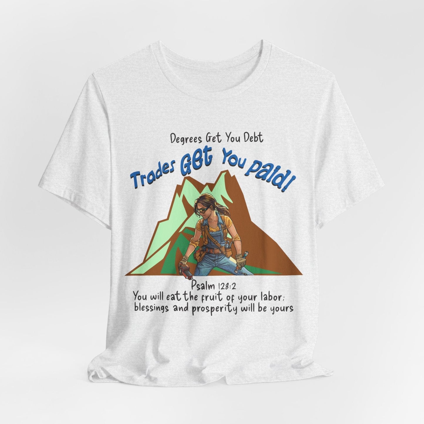 Printify T-Shirt Ash / S College Gets You Debt - Trades Get You Paid PSALM 128:2 Tee