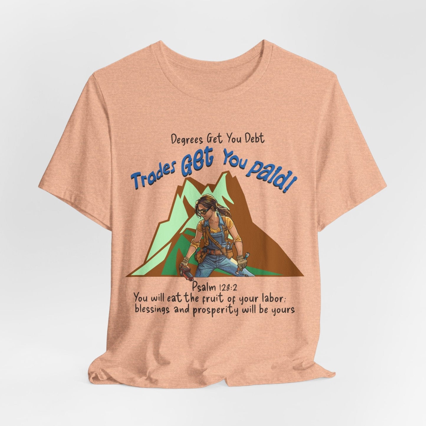 Printify T-Shirt Heather Peach / S College Gets You Debt - Trades Get You Paid PSALM 128:2 Tee