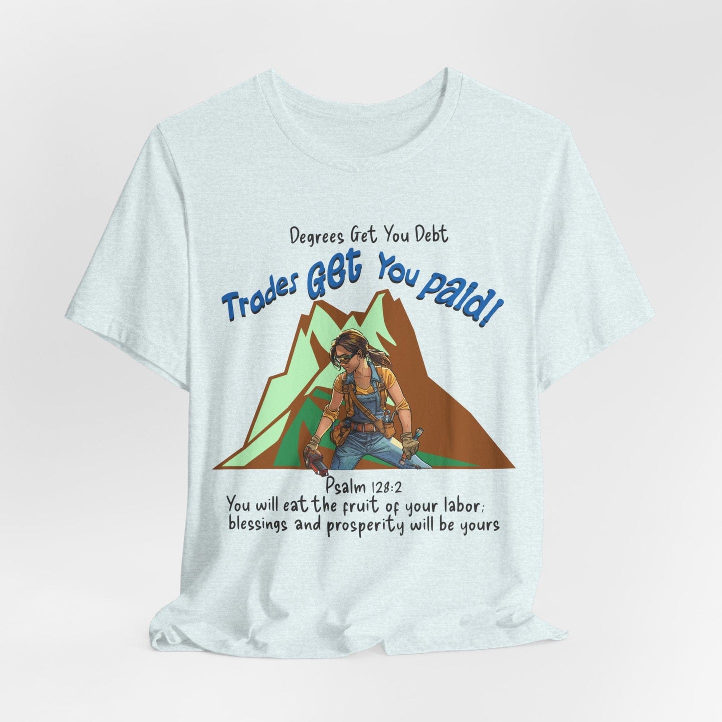 Printify T-Shirt Heather Ice Blue / S College Gets You Debt - Trades Get You Paid PSALM 128:2 Tee