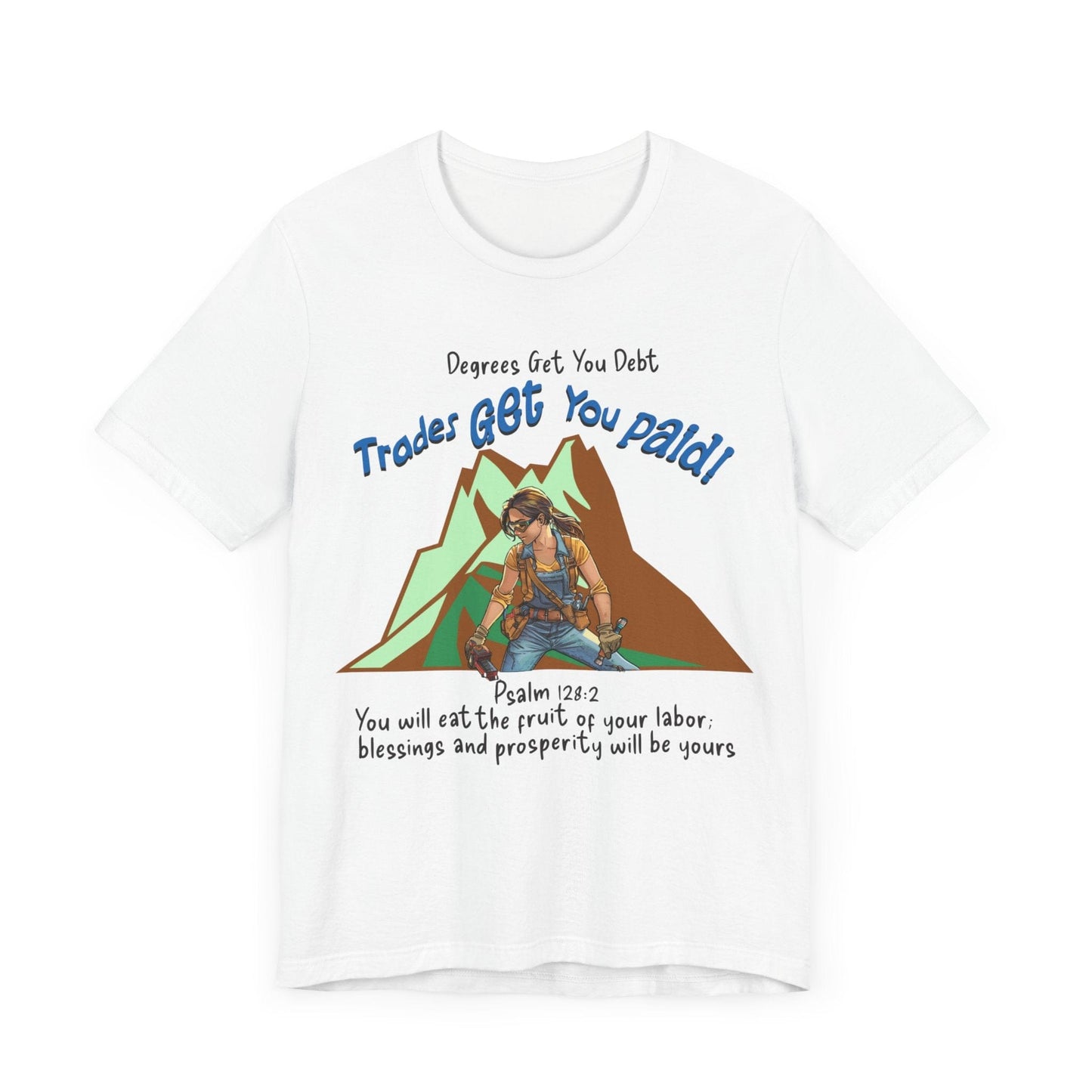 Printify T-Shirt College Gets You Debt - Trades Get You Paid PSALM 128:2 Tee