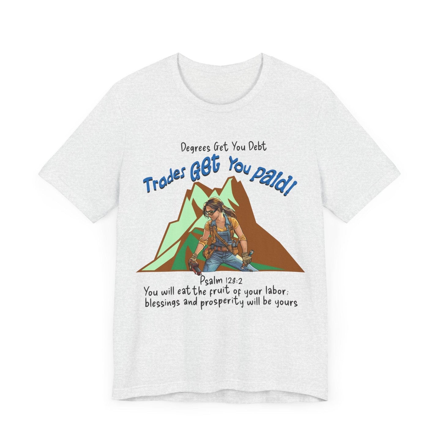 Printify T-Shirt College Gets You Debt - Trades Get You Paid PSALM 128:2 Tee