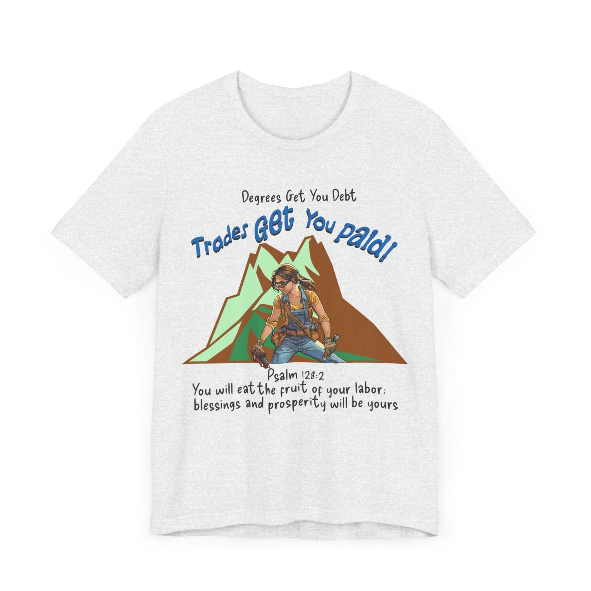 Printify T-Shirt College Gets You Debt - Trades Get You Paid PSALM 128:2 Tee