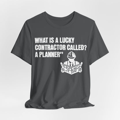 Printify T-Shirt Asphalt / S What is a Lucky Contractor Called - A Planner... Tee