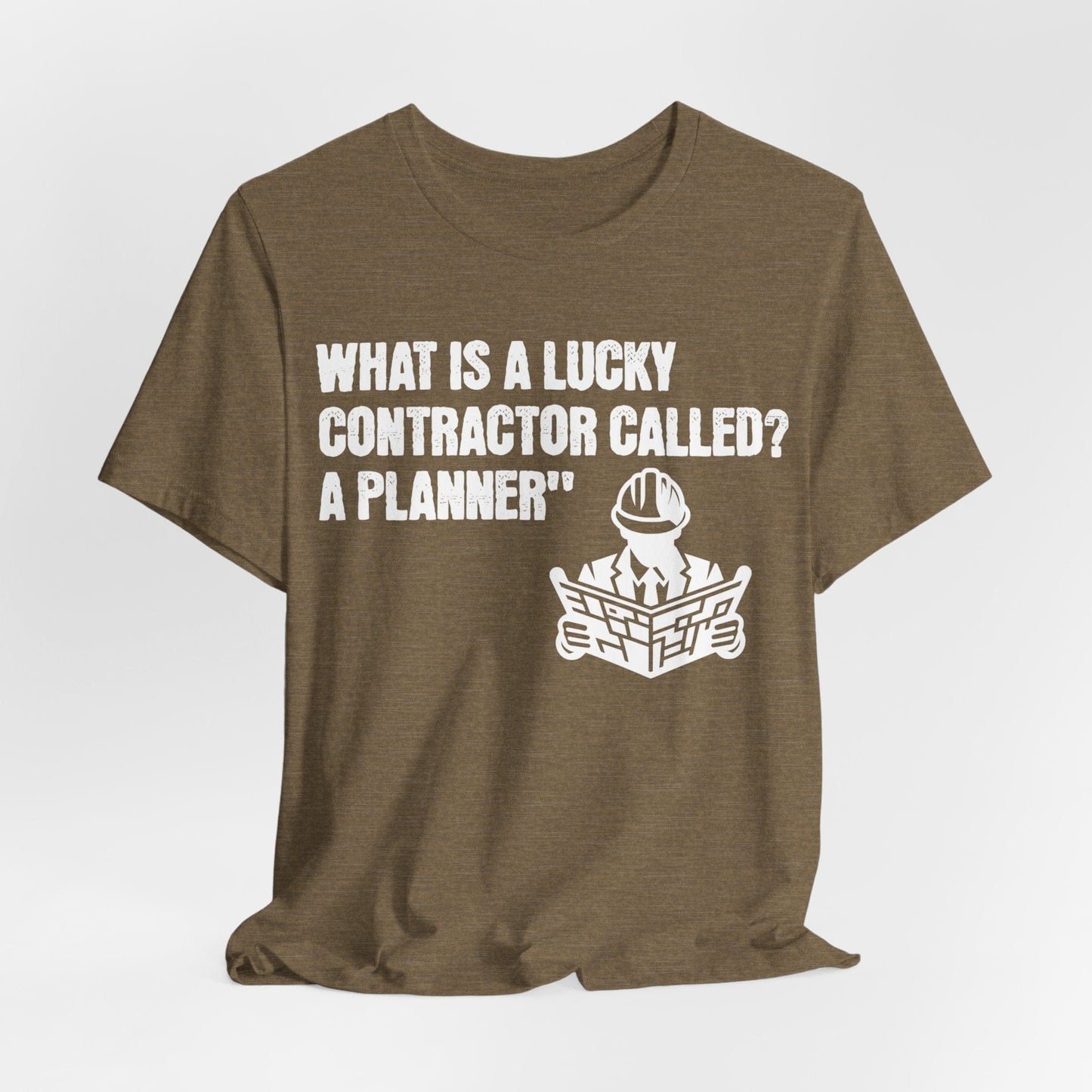 Printify T-Shirt Heather Olive / S What is a Lucky Contractor Called - A Planner... Tee